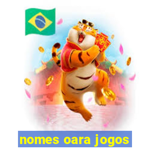 nomes oara jogos